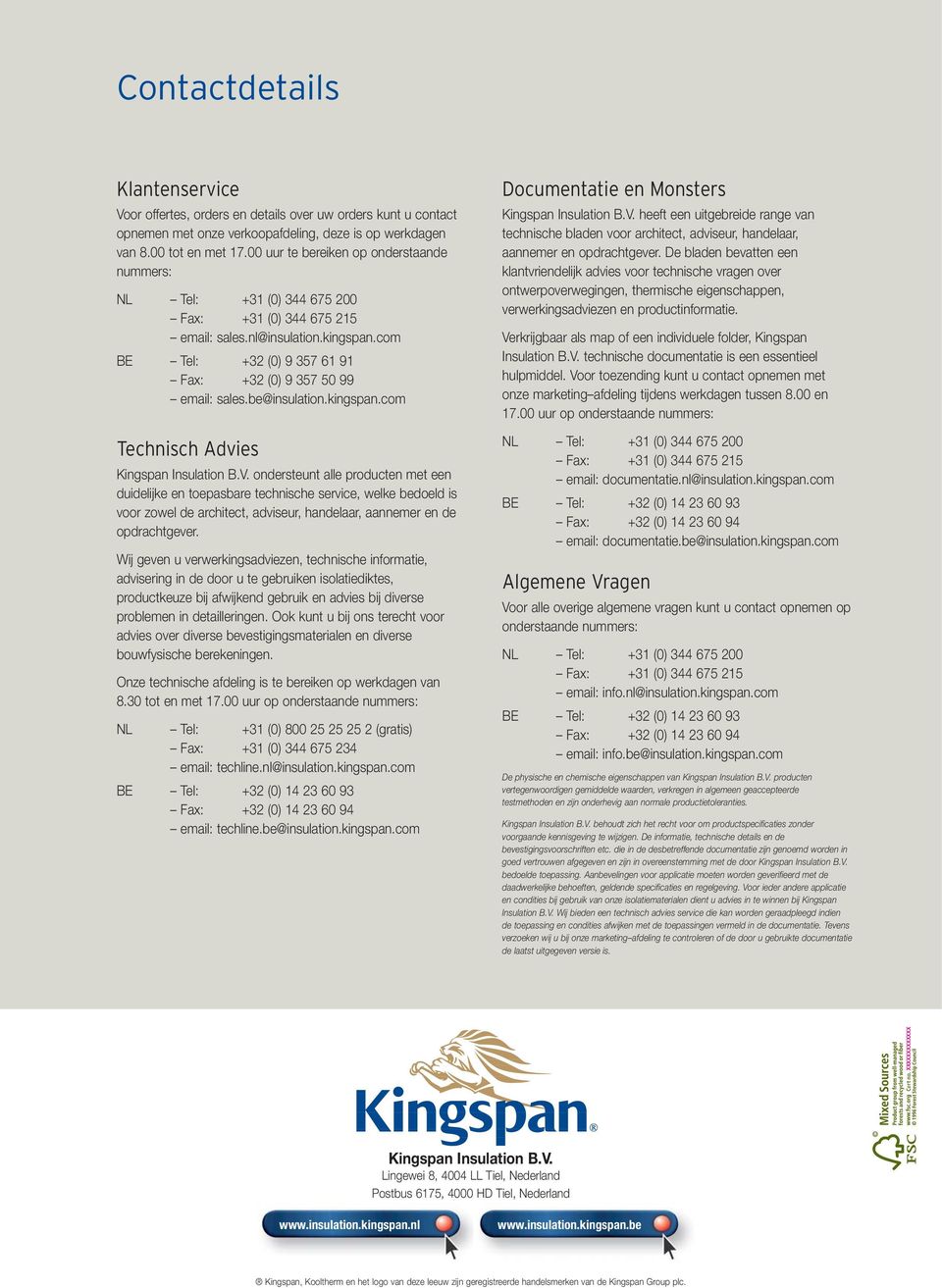 com BE Tel: +32 (0) 9 357 61 91 Fax: +32 (0) 9 357 50 99 email: sales.be@insulation.kingspan.com Technisch Advies Kingspan Insulation B.V.