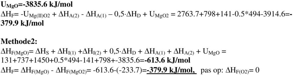9 kj/mol Methode: ΔH F(MgO) = ΔH S + ΔH I(1) +ΔH I() + 0,5 ΔH D + ΔH A(1) + ΔH A() +