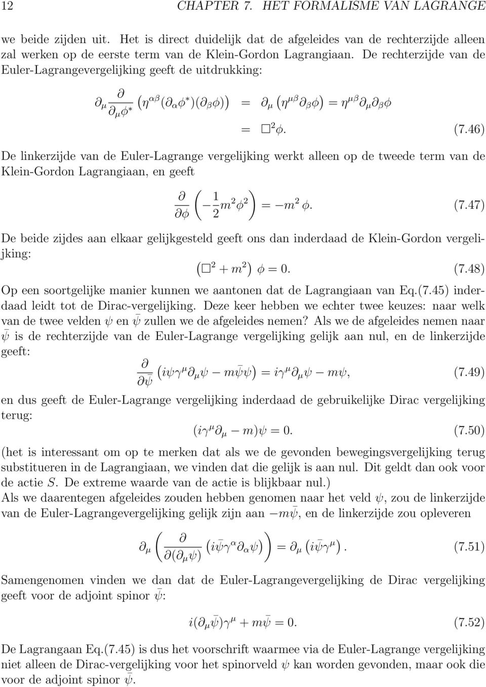 46) De linkerzijde van de Euler-Lagrange vergelijking werkt alleen op de tweede term van de Klein-Gordon Lagrangiaan, en geeft ( 12 ) φ m2 φ 2 = m 2 φ. (7.
