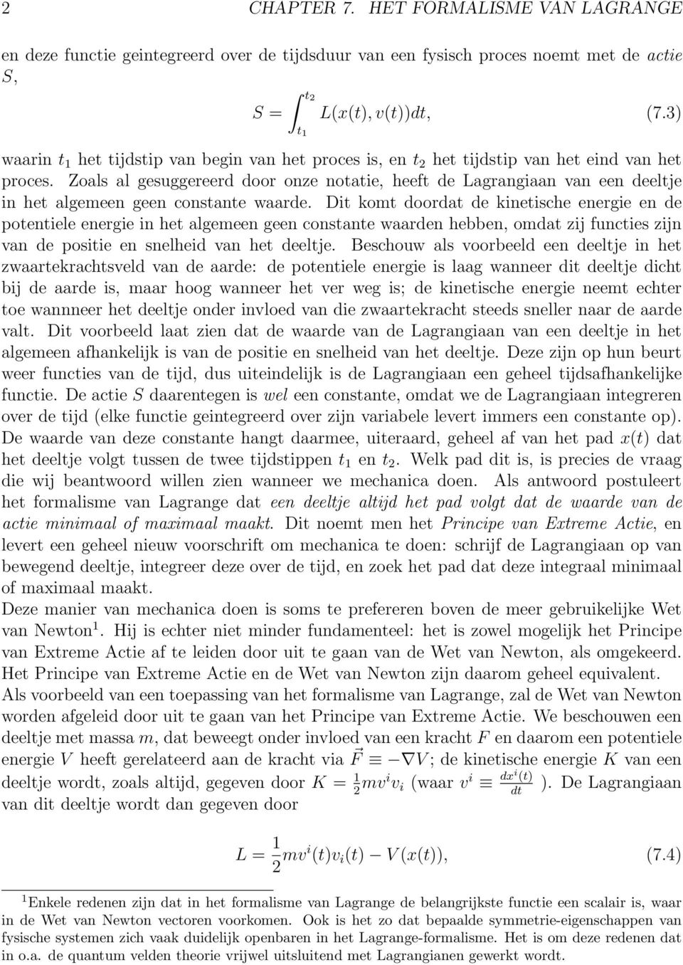 Zoals al gesuggereerd door onze notatie, heeft de Lagrangiaan van een deeltje in het algemeen geen constante waarde.