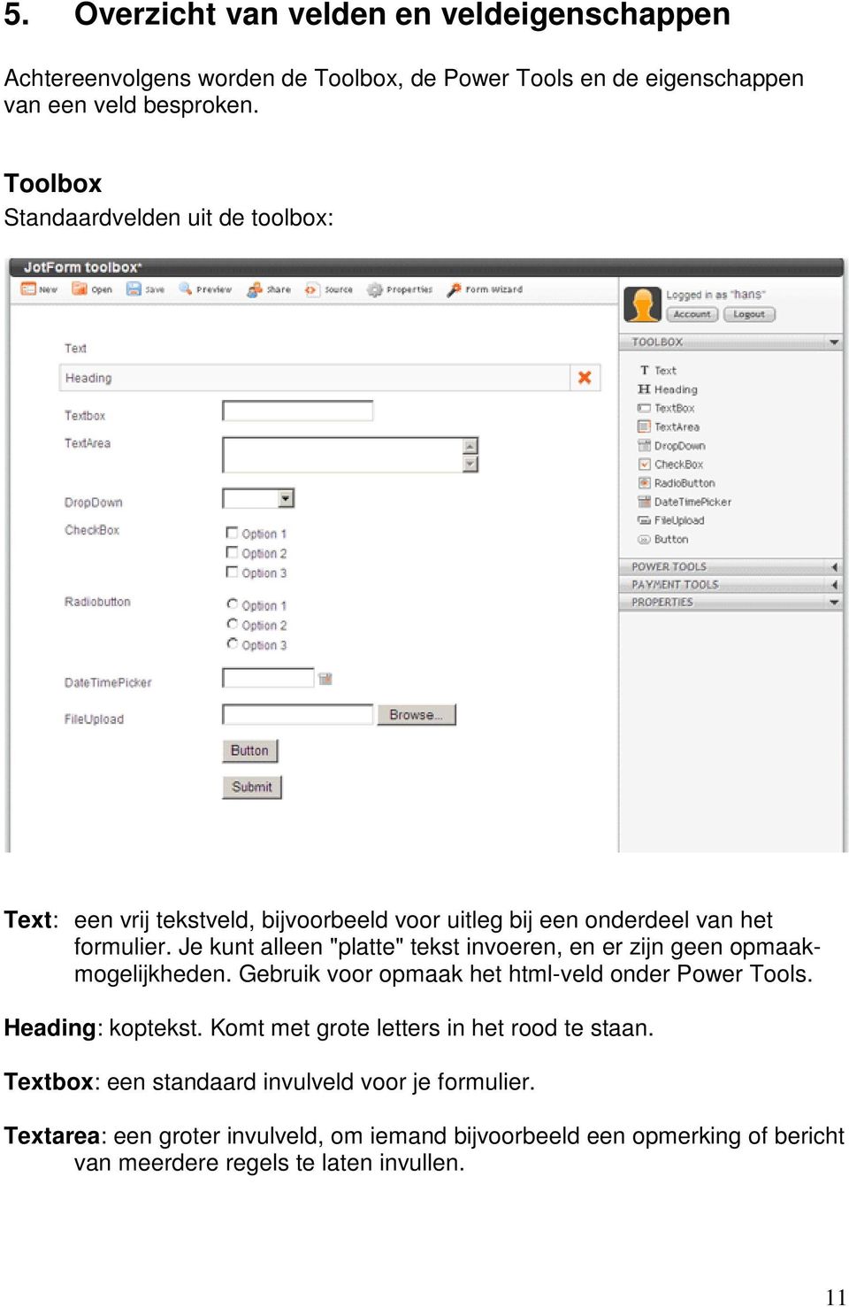 Je kunt alleen "platte" tekst invoeren, en er zijn geen opmaakmogelijkheden. Gebruik voor opmaak het html-veld onder Power Tools. Heading: koptekst.