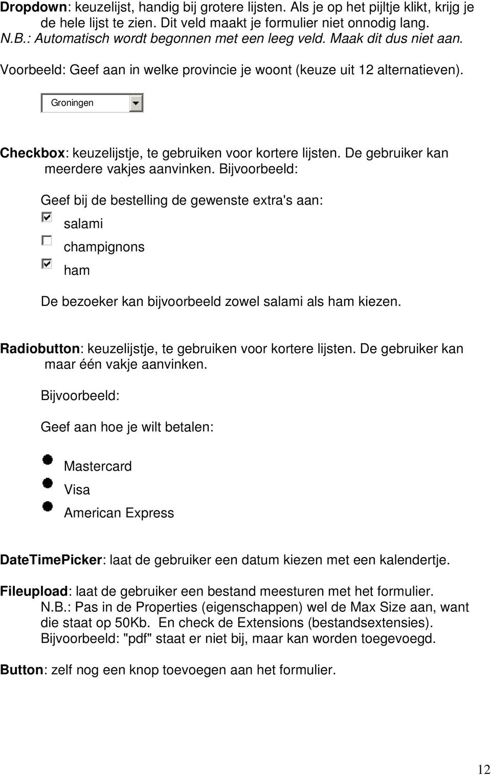Groningen Checkbox: keuzelijstje, te gebruiken voor kortere lijsten. De gebruiker kan meerdere vakjes aanvinken.