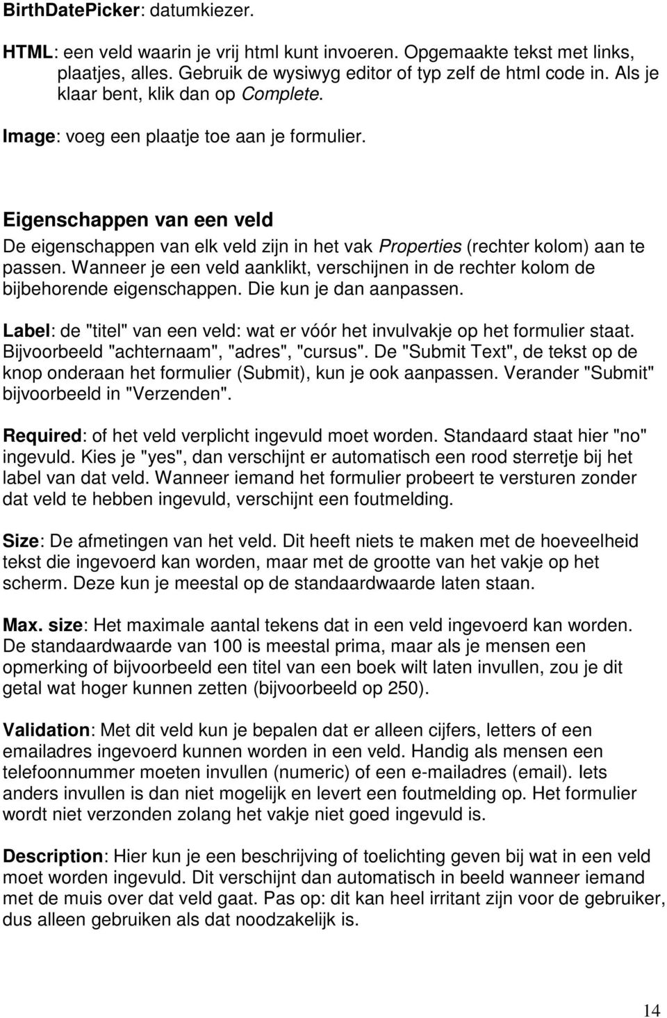 Eigenschappen van een veld De eigenschappen van elk veld zijn in het vak Properties (rechter kolom) aan te passen.