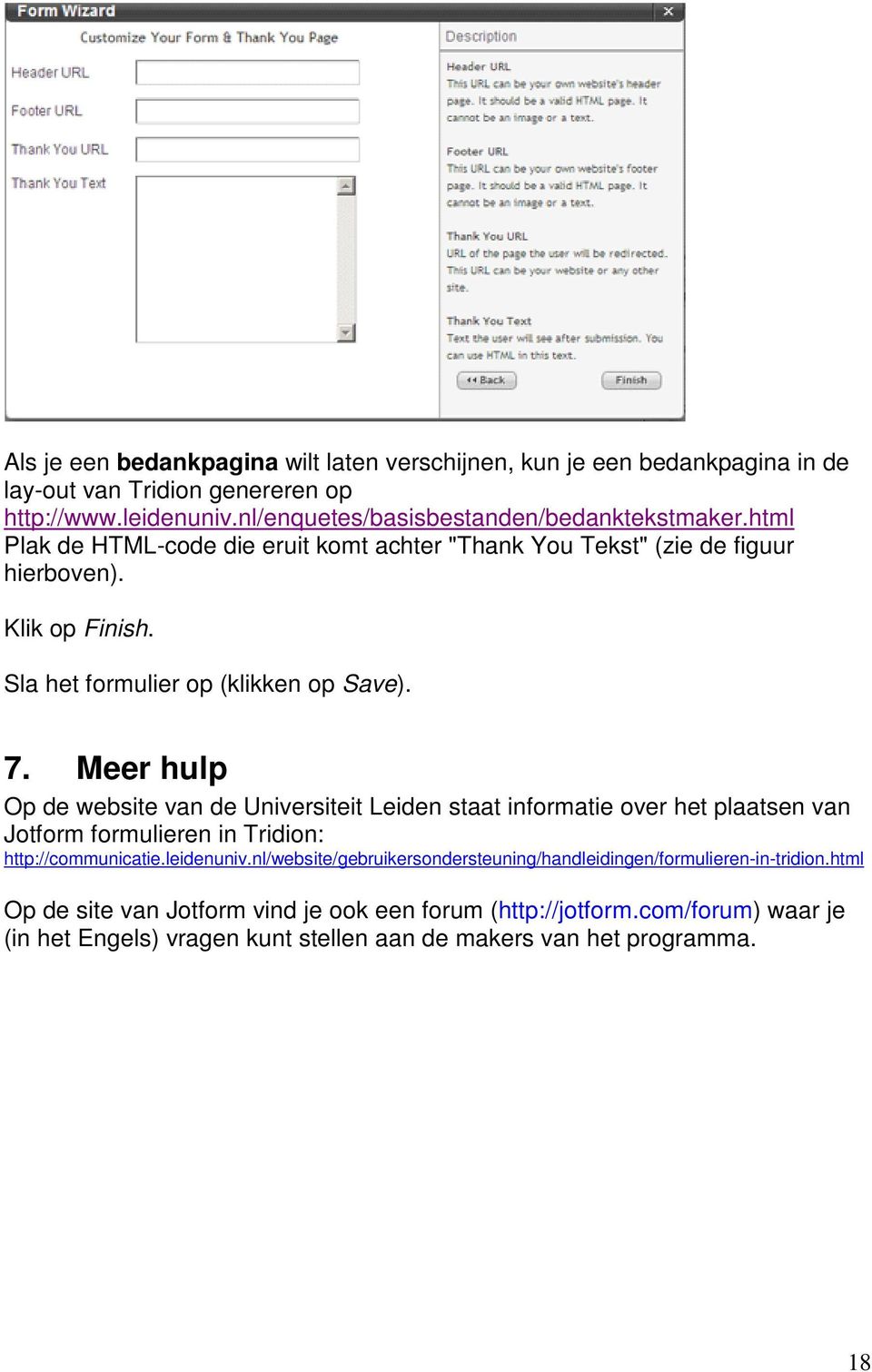 Meer hulp Op de website van de Universiteit Leiden staat informatie over het plaatsen van Jotform formulieren in Tridion: http://communicatie.leidenuniv.