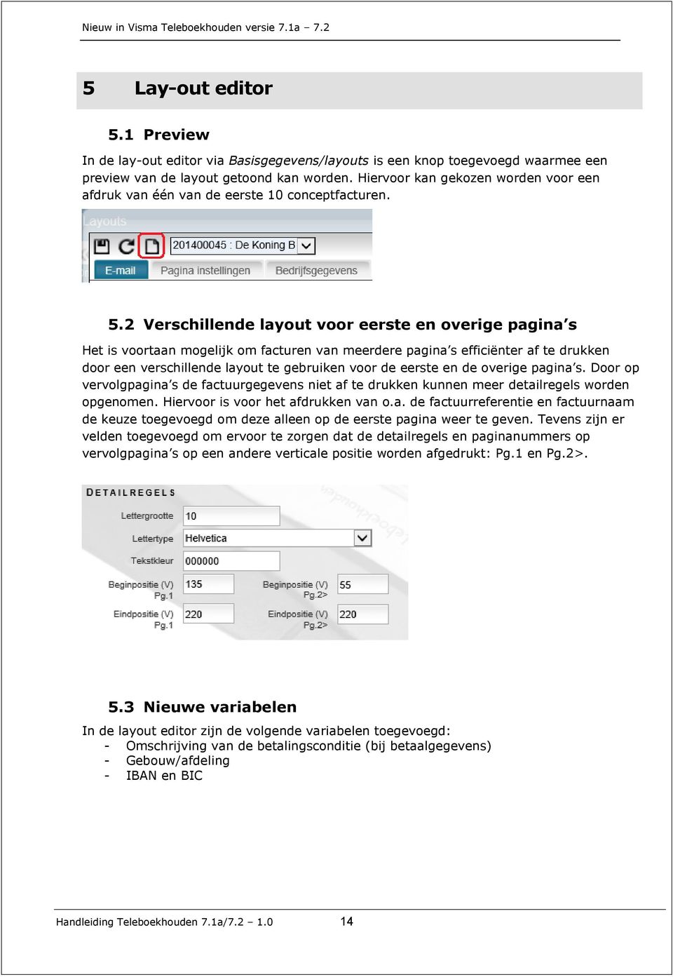 2 Verschillende layout voor eerste en overige pagina s Het is voortaan mogelijk om facturen van meerdere pagina s efficiënter af te drukken door een verschillende layout te gebruiken voor de eerste