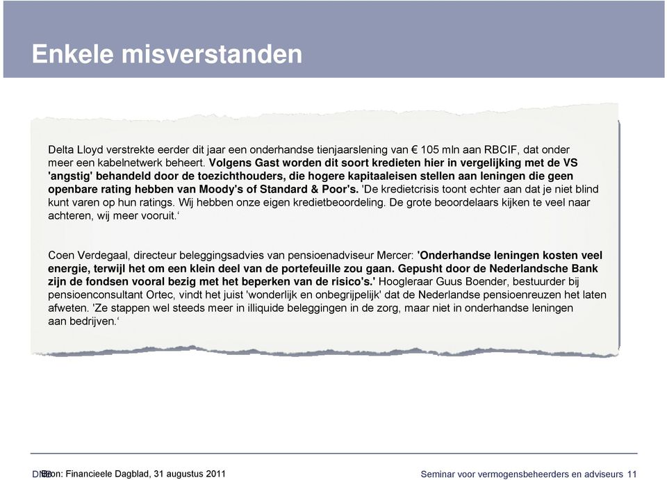 Moody's of Standard & Poor's. 'De kredietcrisis toont echter aan dat je niet blind kunt varen op hun ratings. Wij hebben onze eigen kredietbeoordeling.