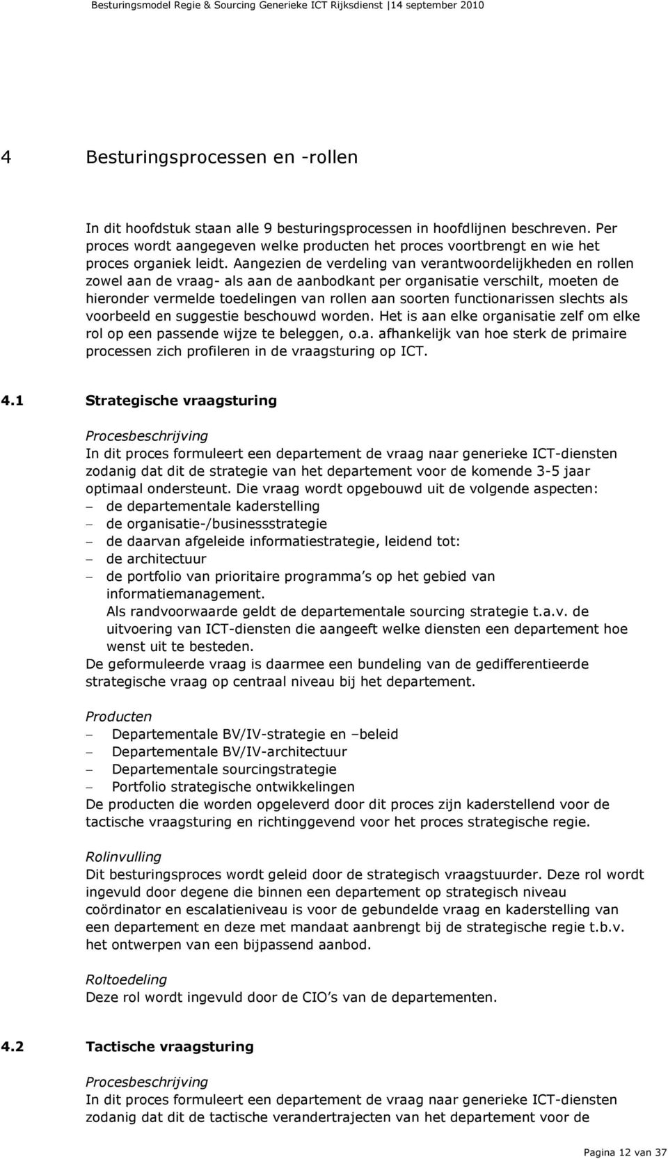 Aangezien de verdeling van verantwoordelijkheden en rollen zowel aan de vraag- als aan de aanbodkant per organisatie verschilt, moeten de hieronder vermelde toedelingen van rollen aan soorten