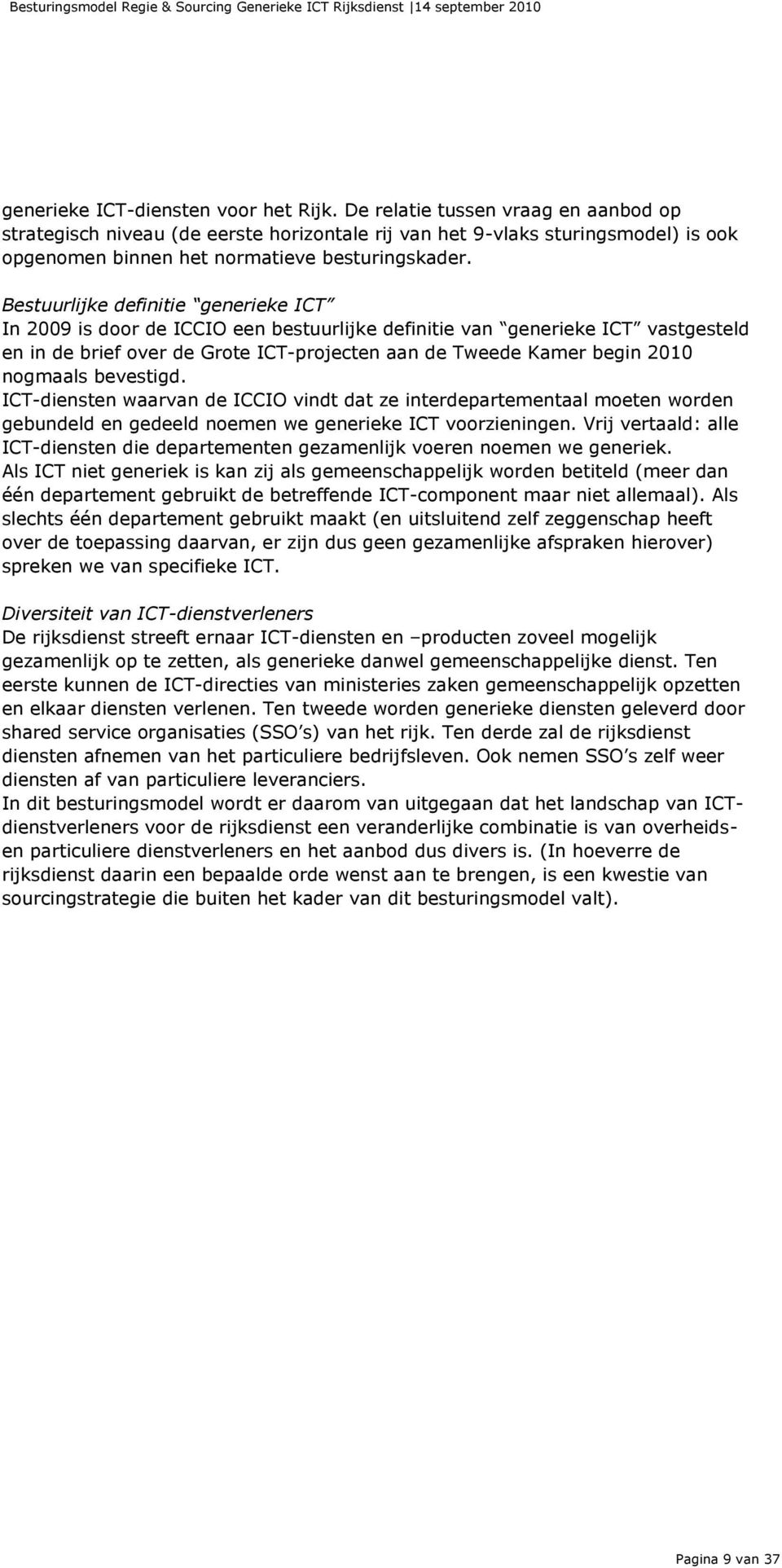 Bestuurlijke definitie generieke ICT In 2009 is door de ICCIO een bestuurlijke definitie van generieke ICT vastgesteld en in de brief over de Grote ICT-projecten aan de Tweede Kamer begin 2010