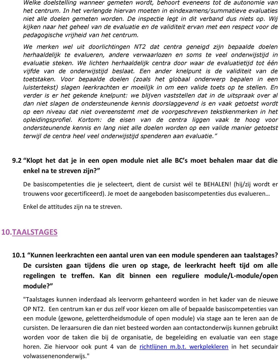 We merken wel uit doorlichtingen NT2 dat centra geneigd zijn bepaalde doelen herhaaldelijk te evalueren, andere verwaarlozen en soms te veel onderwijstijd in evaluatie steken.