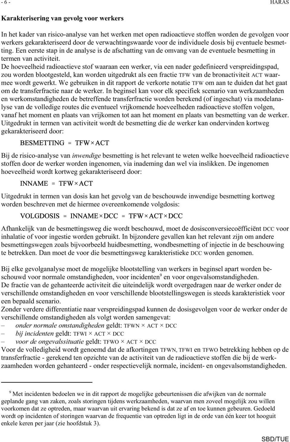 De hoeveelheid radioactieve stof waaraan een werker, via een nader gedefinieerd verspreidingspad, zou worden blootgesteld, kan worden uitgedrukt als een fractie TFW van de bronactiviteit ACT waarmee