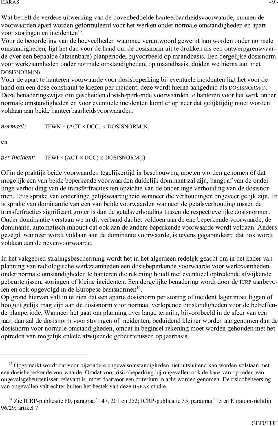 Voor de beoordeling van de hoeveelheden waarmee verantwoord gewerkt kan worden onder normale omstandigheden, ligt het dan voor de hand om de dosisnorm uit te drukken als een ontwerpgrenswaarde over