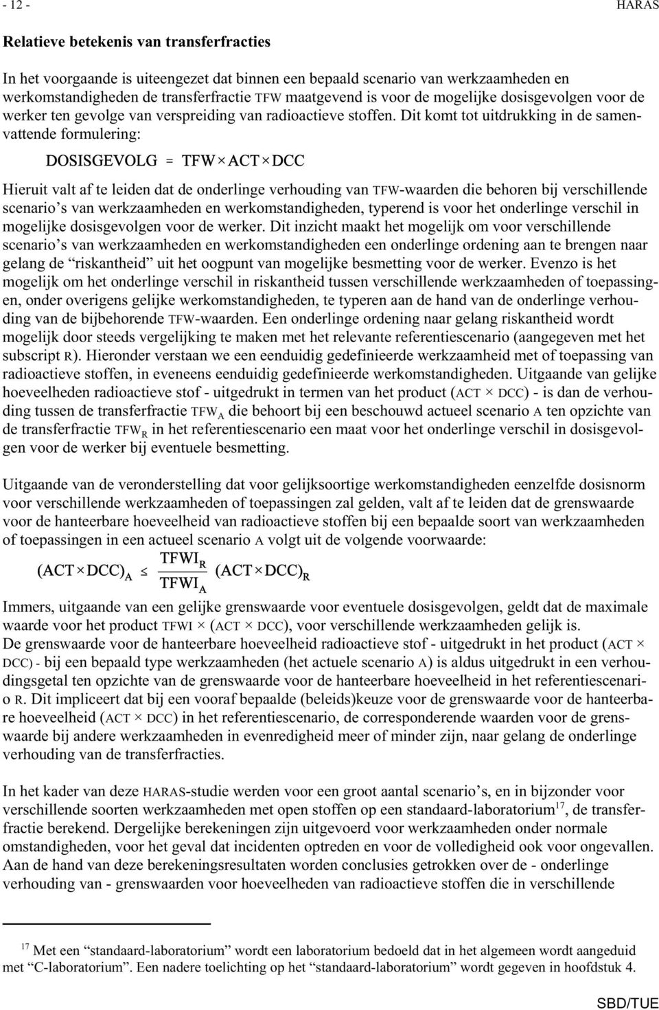 Dit komt tot uitdrukking in de samenvattende formulering: Hieruit valt af te leiden dat de onderlinge verhouding van TFW-waarden die behoren bij verschillende scenario s van werkzaamheden en