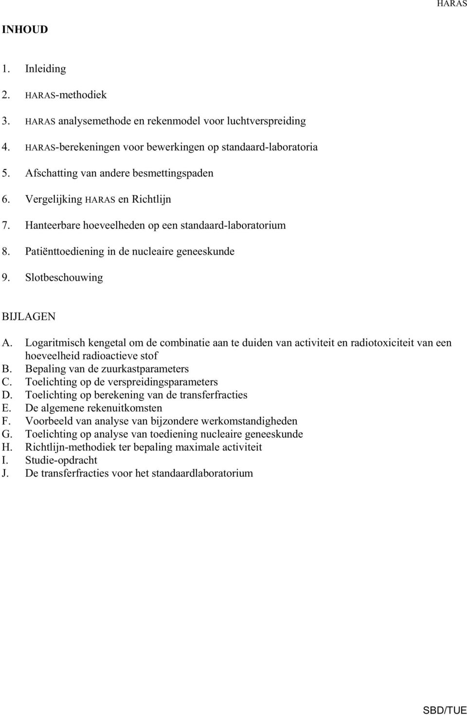 Slotbeschouwing BIJLAGEN A. Logaritmisch kengetal om de combinatie aan te duiden van activiteit en radiotoxiciteit van een hoeveelheid radioactieve stof B. Bepaling van de zuurkastparameters C.