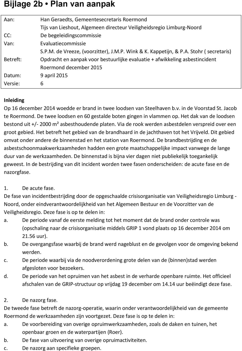 Stohr ( secretaris) Betreft: Opdracht en aanpak voor bestuurlijke evaluatie + afwikkeling asbestincident Roermond december 2015 Datum: 9 april 2015 Versie: 6 Inleiding Op 16 december woedde er brand