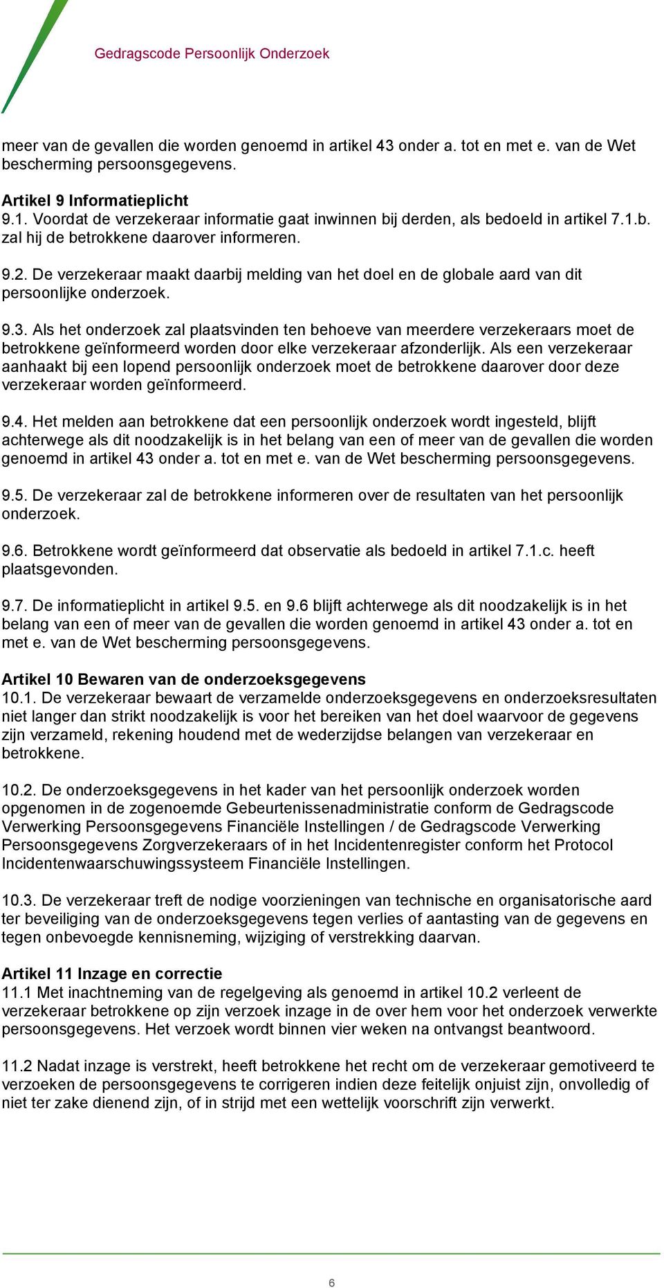 De verzekeraar maakt daarbij melding van het doel en de globale aard van dit persoonlijke onderzoek. 9.3.