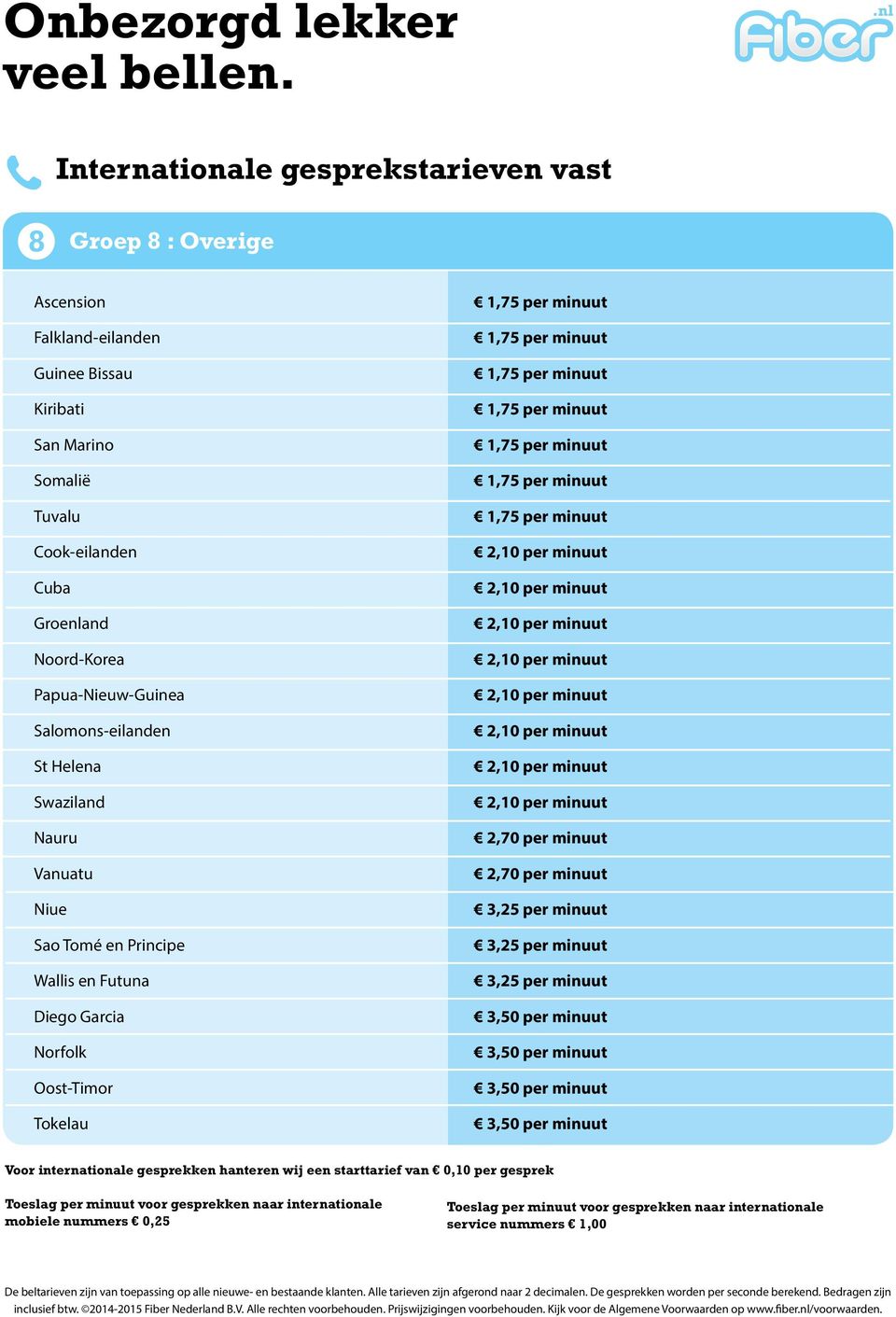 3,25 per minuut 3,25 per minuut 3,25 per minuut 3,50 per minuut 3,50 per minuut 3,50 per minuut 3,50 per minuut Voor internationale gesprekken hanteren wij een