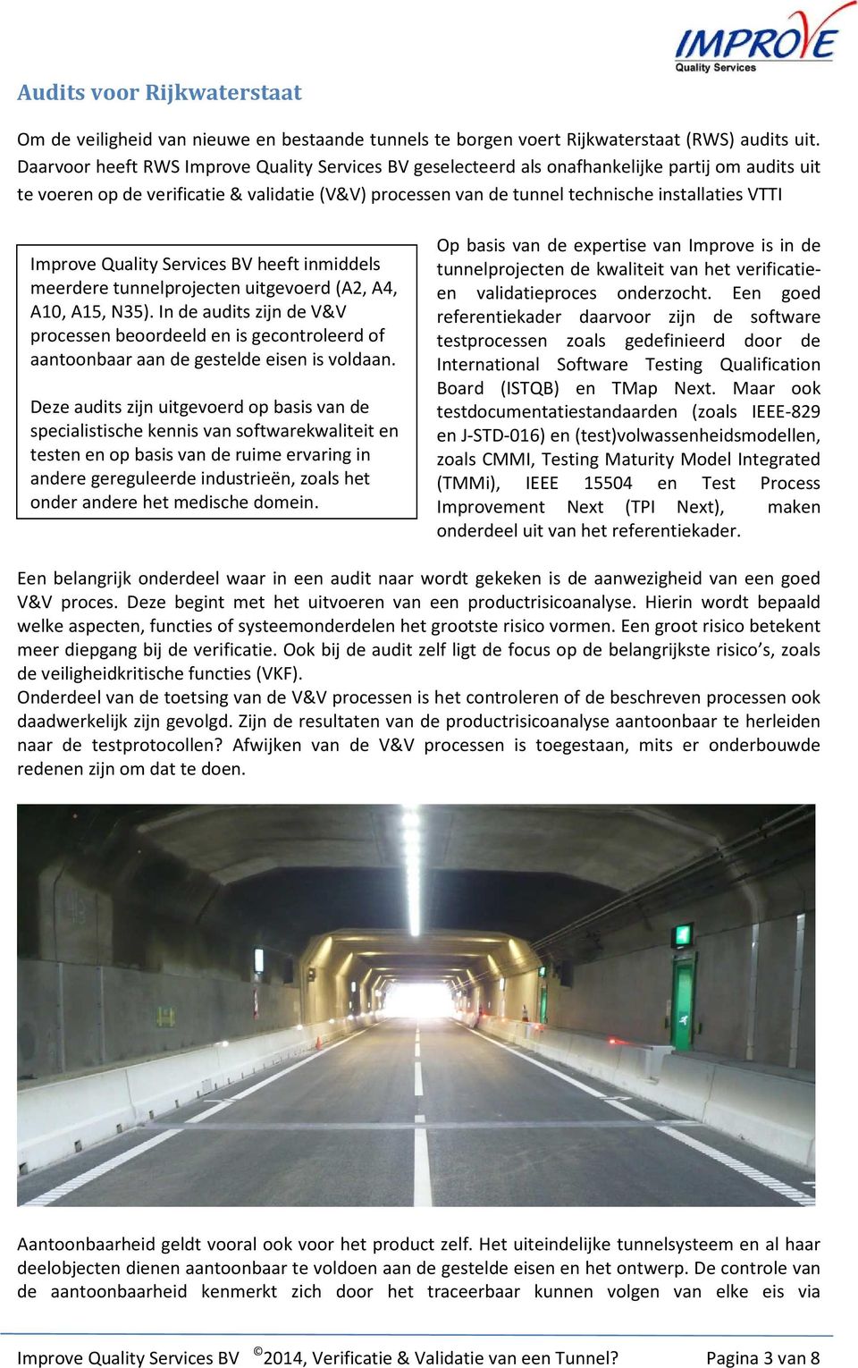 tunnelprojecten uitgevoerd (A2, A4, A10, A15, N35). In de audits zijn de V&V processen beoordeeld en is gecontroleerd of aantoonbaar aan de gestelde eisen is voldaan.