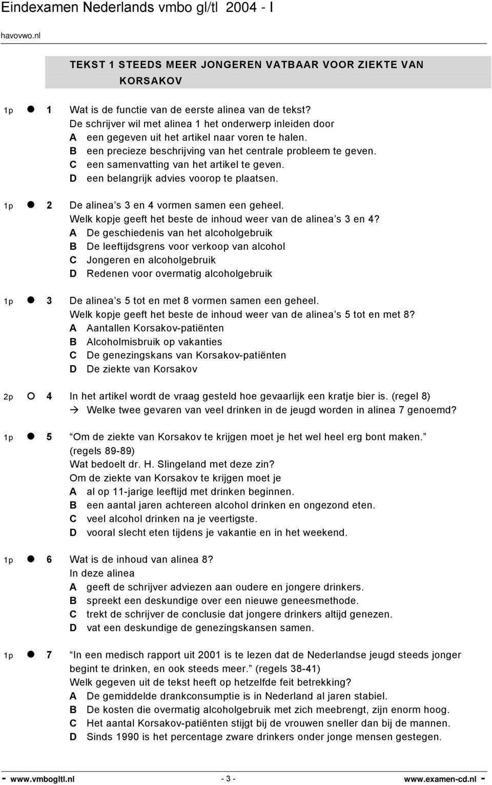 C een samenvatting van het artikel te geven. D een belangrijk advies voorop te plaatsen. 1p 2 De alinea s 3 en 4 vormen samen een geheel.