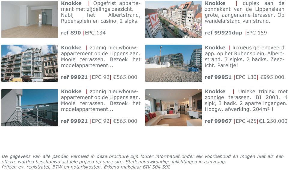 Mooie terrassen. Bezoek het modelappartement... ref 99921 EPC 92 565.000 Knokke zonnig nieuwbouwappartement op de Lippenslaan. Mooie terrassen. Bezoek het modelappartement... ref 99921 EPC 92 565.000 Knokke luxueus gerenoveerd app.