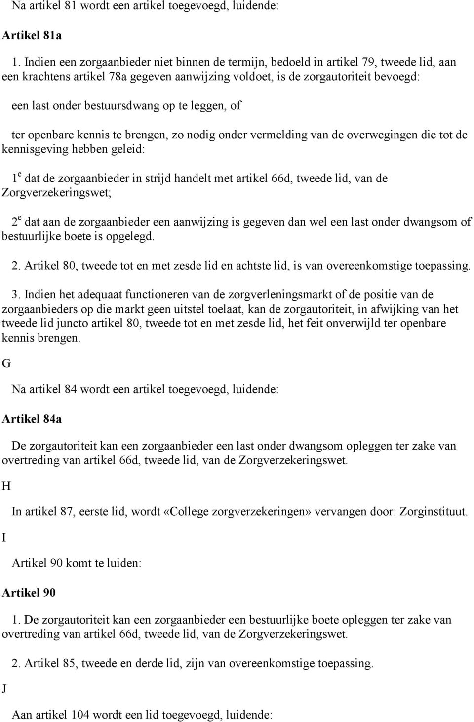 bestuursdwang op te leggen, of ter openbare kennis te brengen, zo nodig onder vermelding van de overwegingen die tot de kennisgeving hebben geleid: 1 e dat de zorgaanbieder in strijd handelt met