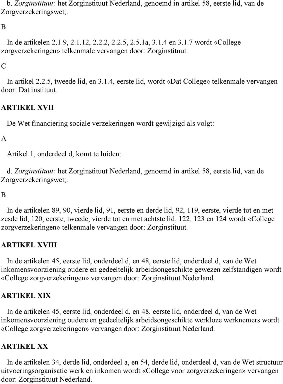 ARTIKEL XVII A De Wet financiering sociale verzekeringen wordt gewijzigd als volgt: Artikel 1, onderdeel d, komt te luiden: d.