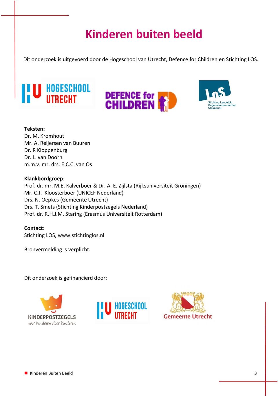C.J. Kloosterboer (UNICEF Nederland) Drs. N. Oepkes (Gemeente Utrecht) Drs. T. Smets (Stichting Kinderpostzegels Nederland) Prof. dr. R.H.J.M.