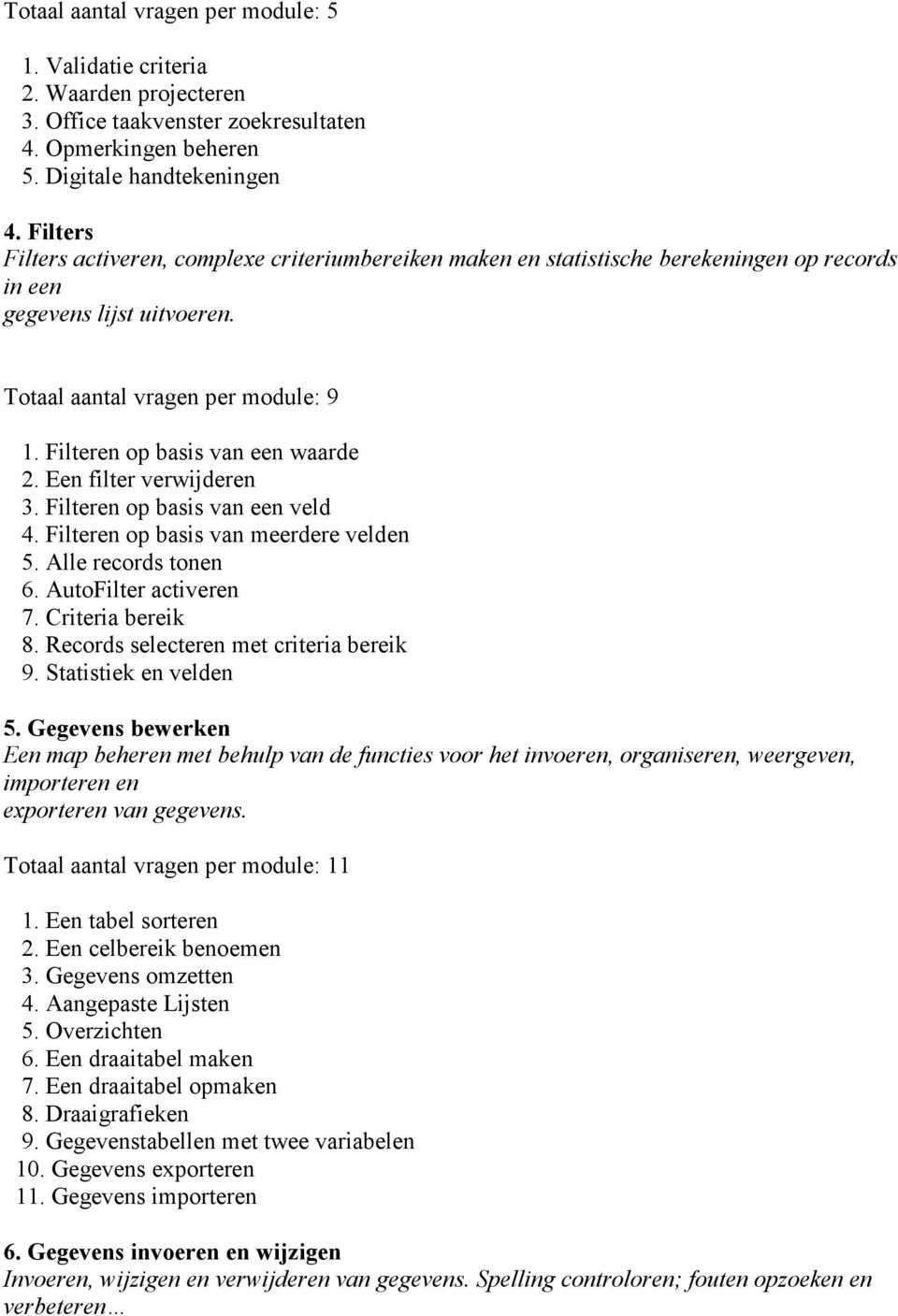 Filteren op basis van een waarde 2. Een filter verwijderen 3. Filteren op basis van een veld 4. Filteren op basis van meerdere velden 5. Alle records tonen 6. AutoFilter activeren 7.