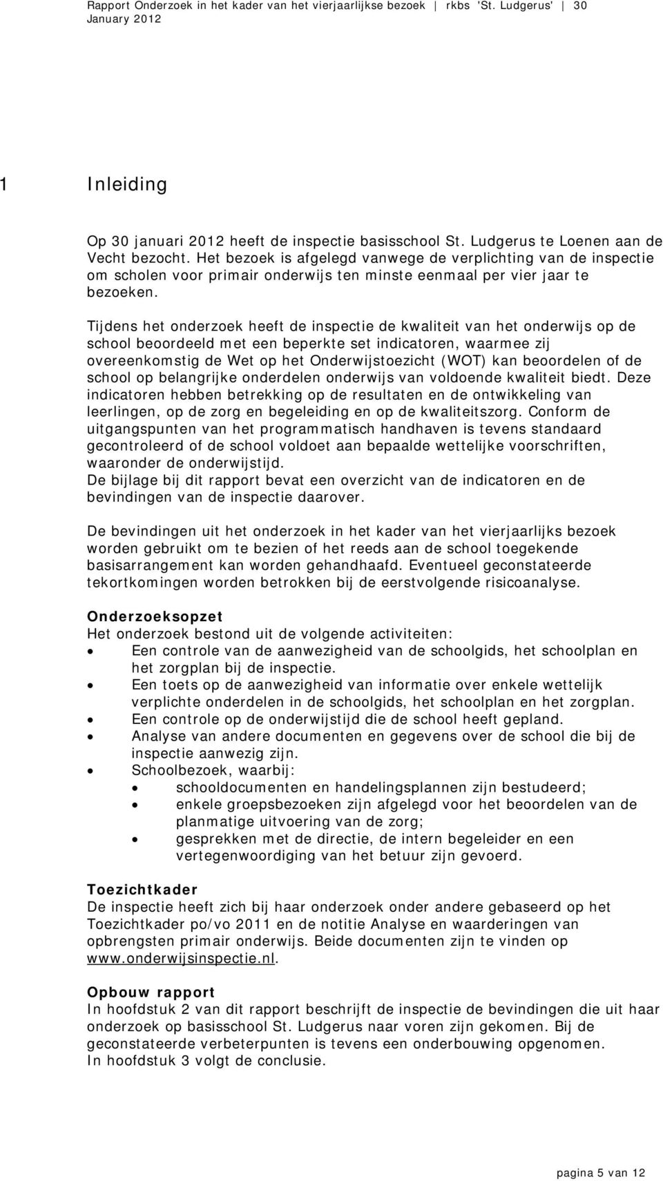 Tijdens het onderzoek heeft de inspectie de kwaliteit van het onderwijs op de school beoordeeld met een beperkte set indicatoren, waarmee zij overeenkomstig de Wet op het Onderwijstoezicht (WOT) kan