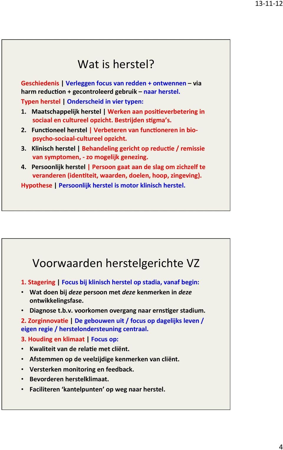 3. Klinisch herstel Behandeling gericht op reducqe / remissie van symptomen, - zo mogelijk genezing. 4.