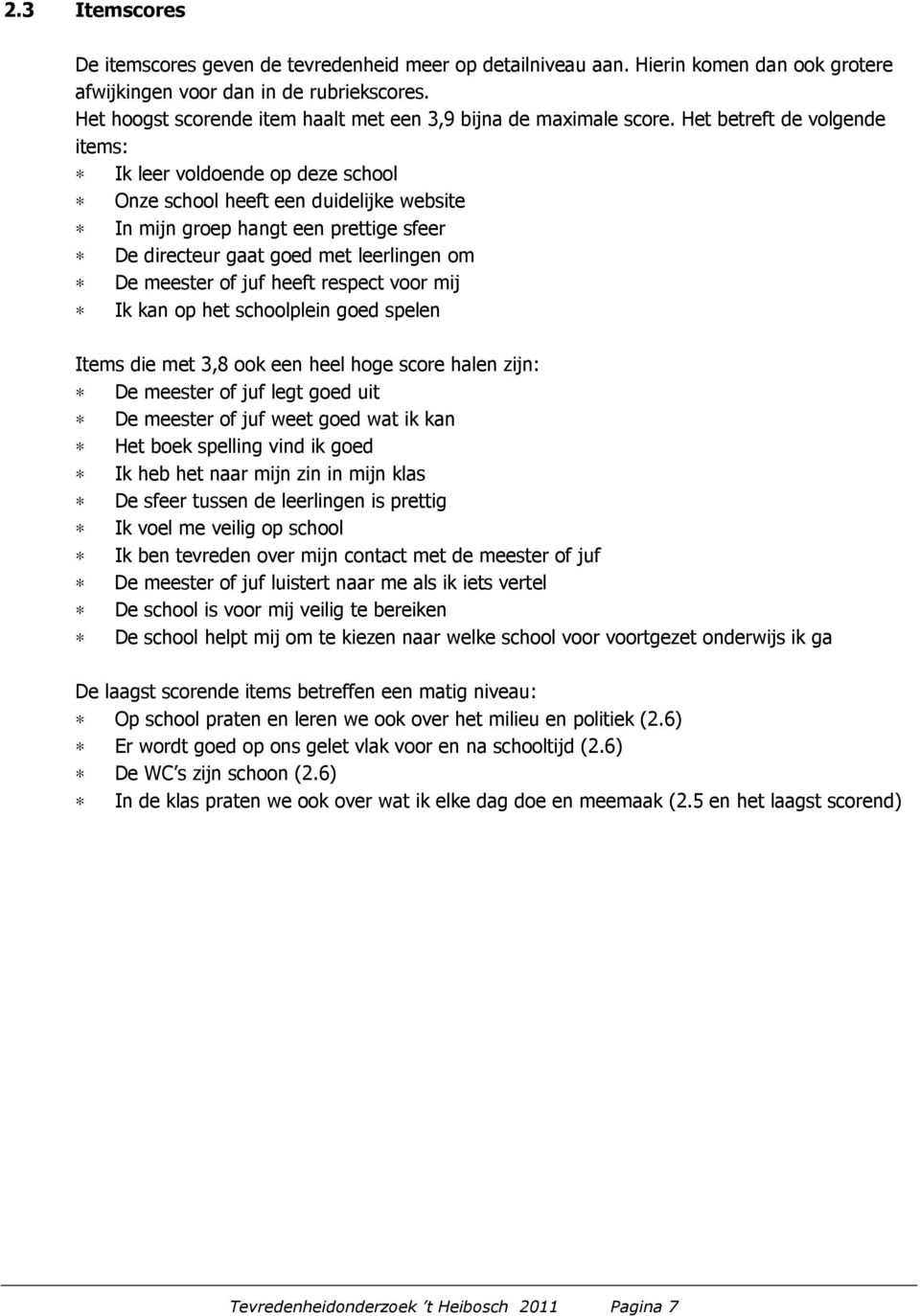 Het betreft de volgende items: Ik leer voldoende op deze school Onze school heeft een duidelijke website In mijn groep hangt een prettige sfeer De directeur gaat goed met leerlingen om De meester of