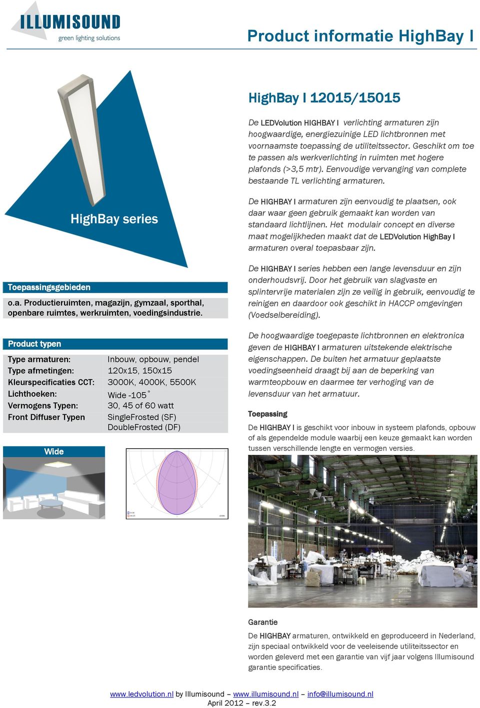 De HIGHBAY I armaturen zijn eenvoudig te plaatsen, ook daar waar geen gebruik gemaakt kan worden van standaard lichtlijnen.