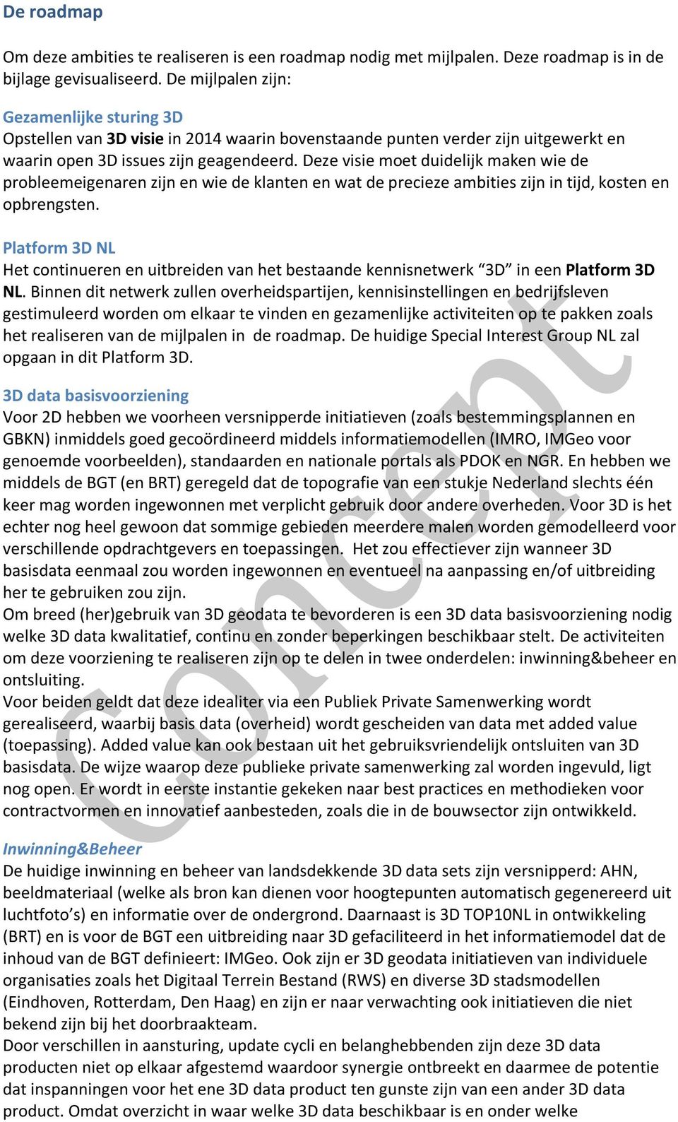 Deze visie moet duidelijk maken wie de probleemeigenaren zijn en wie de klanten en wat de precieze ambities zijn in tijd, kosten en opbrengsten.