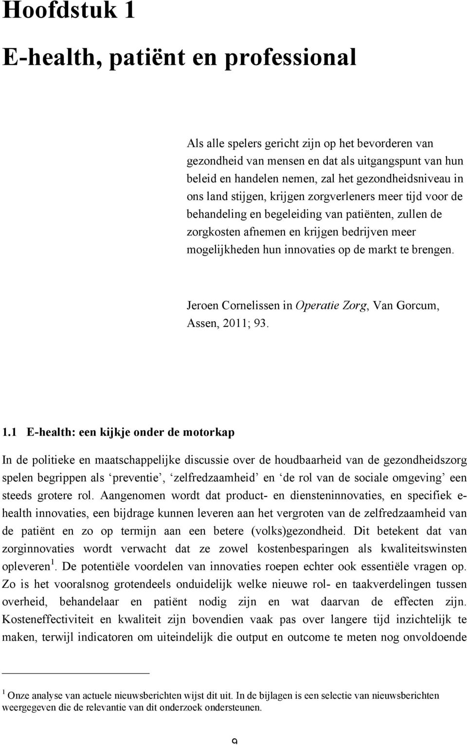 innovaties op de markt te brengen. Jeroen Cornelissen in Operatie Zorg, Van Gorcum, Assen, 2011; 93. 1.
