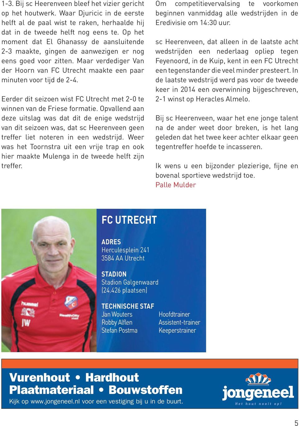 Eerder dit seizoen wist FC Utrecht met -0 te winnen van de Friese formatie.