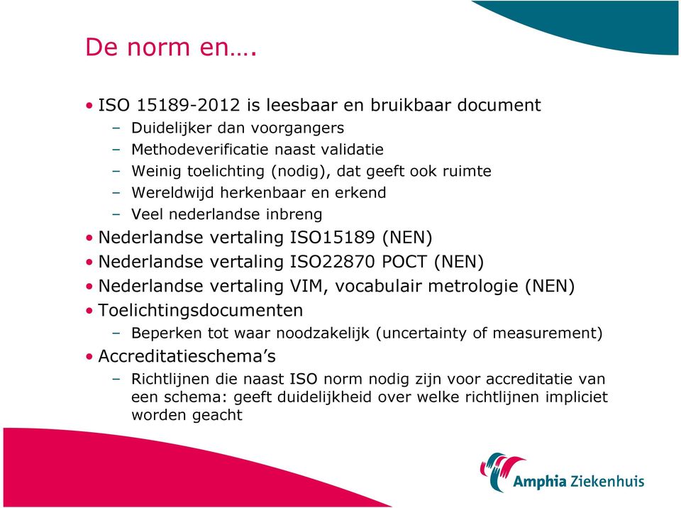 ook ruimte Wereldwijd herkenbaar en erkend Veel nederlandse inbreng Nederlandse vertaling ISO15189 (NEN) Nederlandse vertaling ISO22870 POCT (NEN)