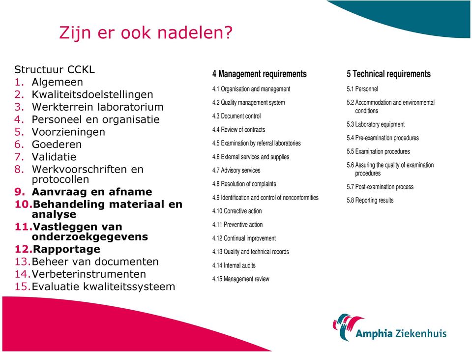 Evaluatie kwaliteitssysteem Structuur ISO 15189 4 Management requirements 4.1 Organisation and management 4.2 Quality management system 4.3 Document control 4.4 Review of contracts 4.