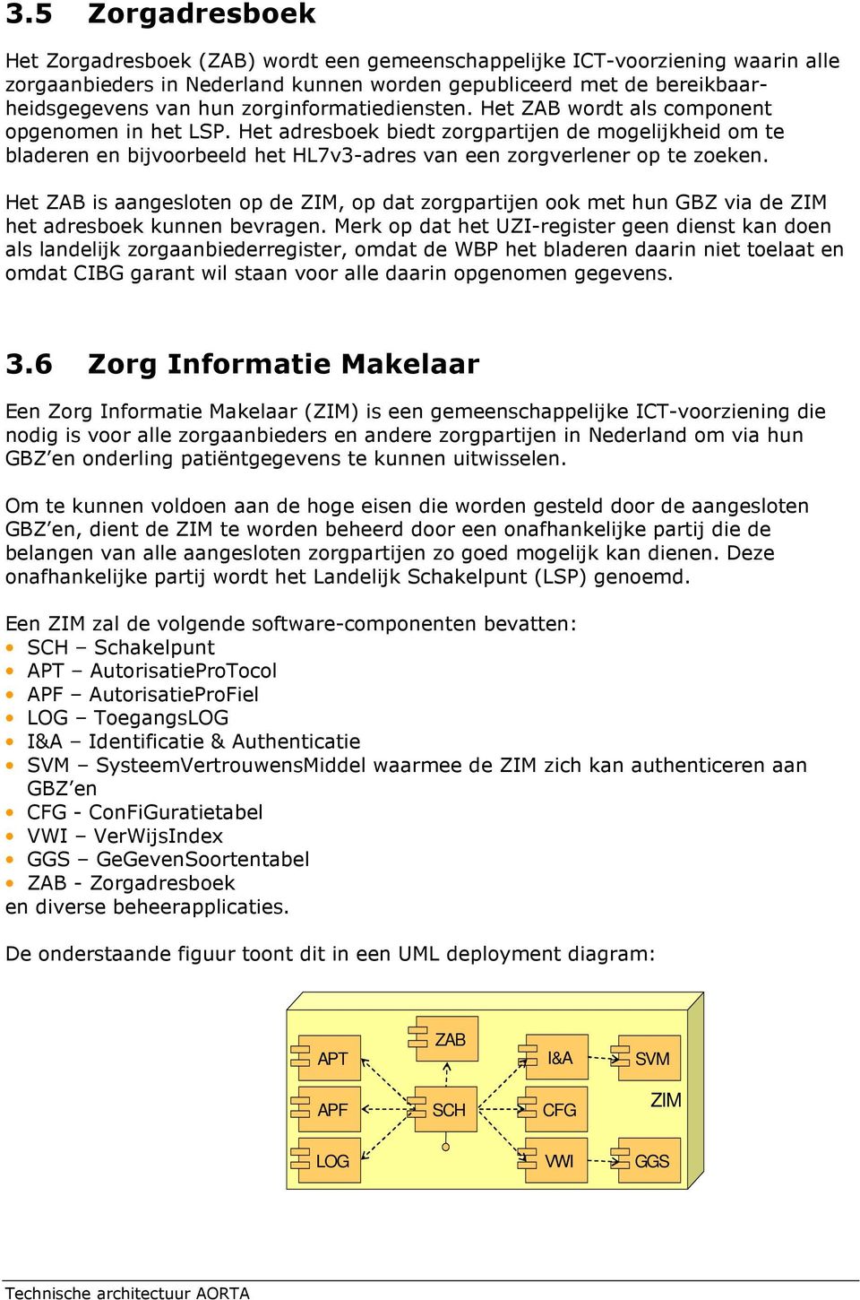 Het adresboek biedt zorgpartijen de mogelijkheid om te bladeren en bijvoorbeeld het HL7v3-adres van een zorgverlener op te zoeken.