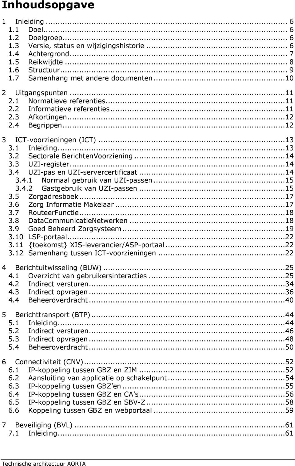 1 Inleiding...13 3.2 Sectorale BerichtenVoorziening...14 3.3 UZI-register...14 3.4 UZI-pas en UZI-servercertificaat...14 3.4.1 Normaal gebruik van UZI-passen...15 3.4.2 Gastgebruik van UZI-passen.