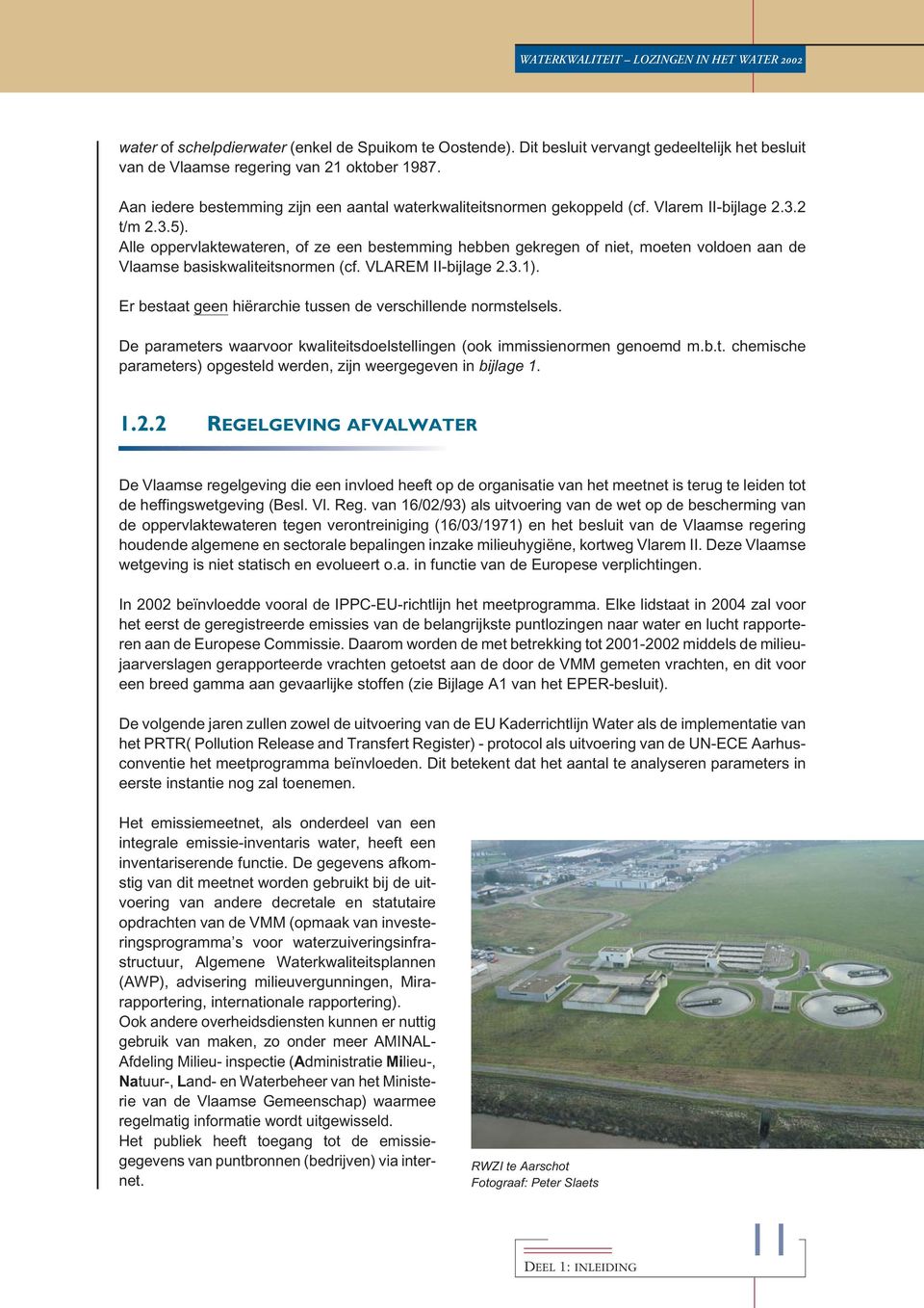 Alle oppervlaktewateren, of ze een bestemming hebben gekregen of niet, moeten voldoen aan de Vlaamse basiskwaliteitsnormen (cf. VLAREM II-bijlage 2.3.1).