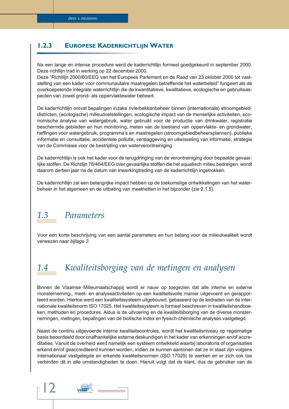 Deze Richtlijn 2000/60/EEG van het Europees Parlement en de Raad van 23 oktober 2000 tot vaststelling van een kader voor communautaire maatregelen betreffende het waterbeleid fungeert als dé