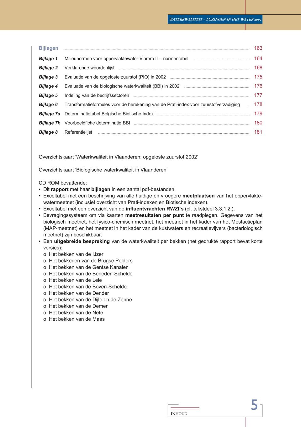 .. 177 Bijlage 6 Transformatieformules voor de berekening van de Prati-index voor zuurstofverzadiging... 178 Bijlage 7a Determinatietabel Belgische Biotische Index.