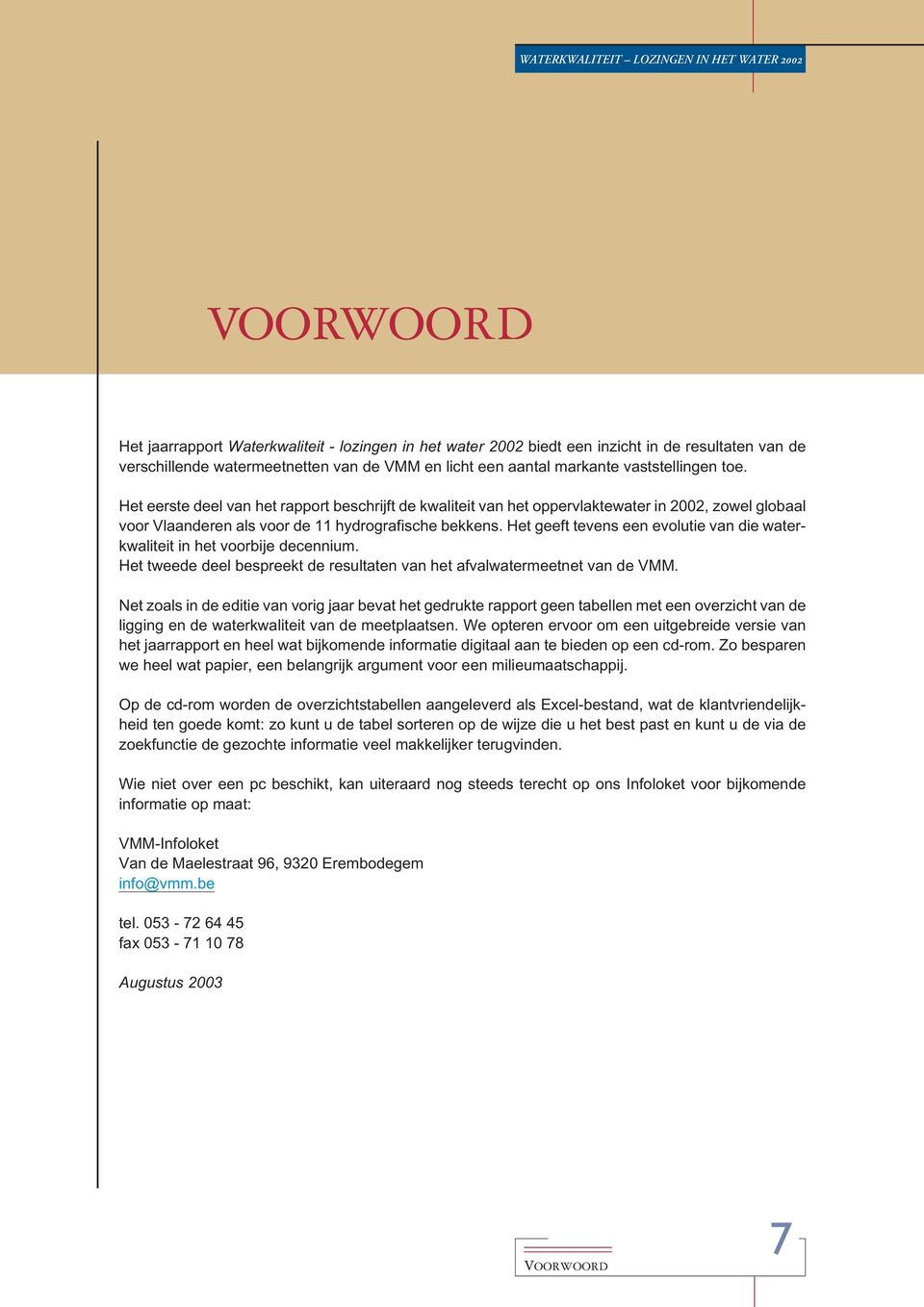 Het eerste deel van het rapport beschrijft de kwaliteit van het oppervlaktewater in 2002, zowel globaal voor Vlaanderen als voor de 11 hydrografische bekkens.