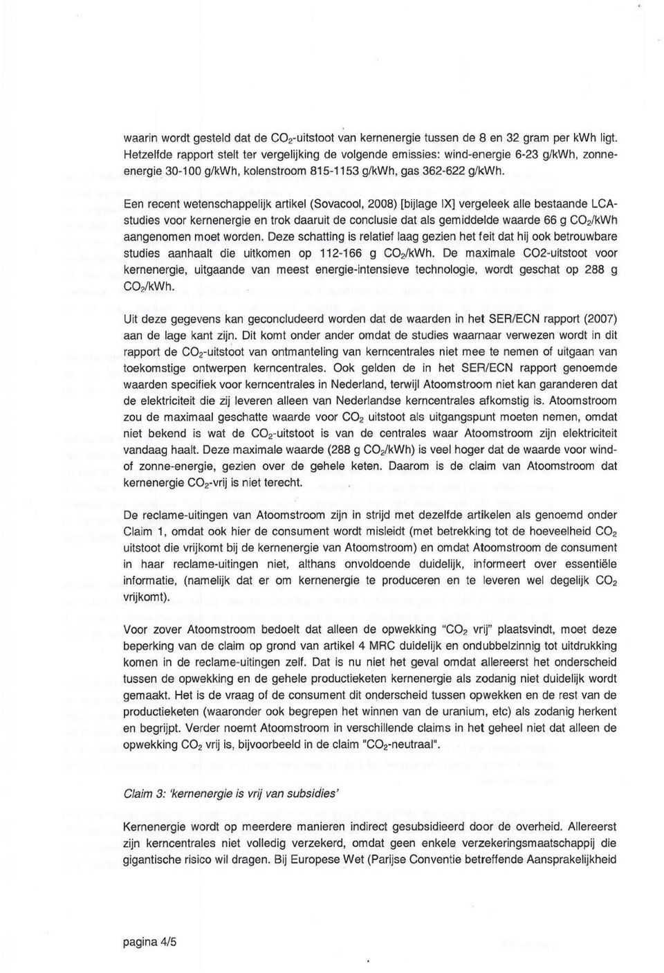 Een recent wetenschappelijk artikel (Sovacool, 2008) [bijlage IX] vergeleek alle bestaande LCAstudies voor kernenergie en trok daaruit de conclusie dat als gemiddelde waarde 66 g CO::>IkWh aangenomen