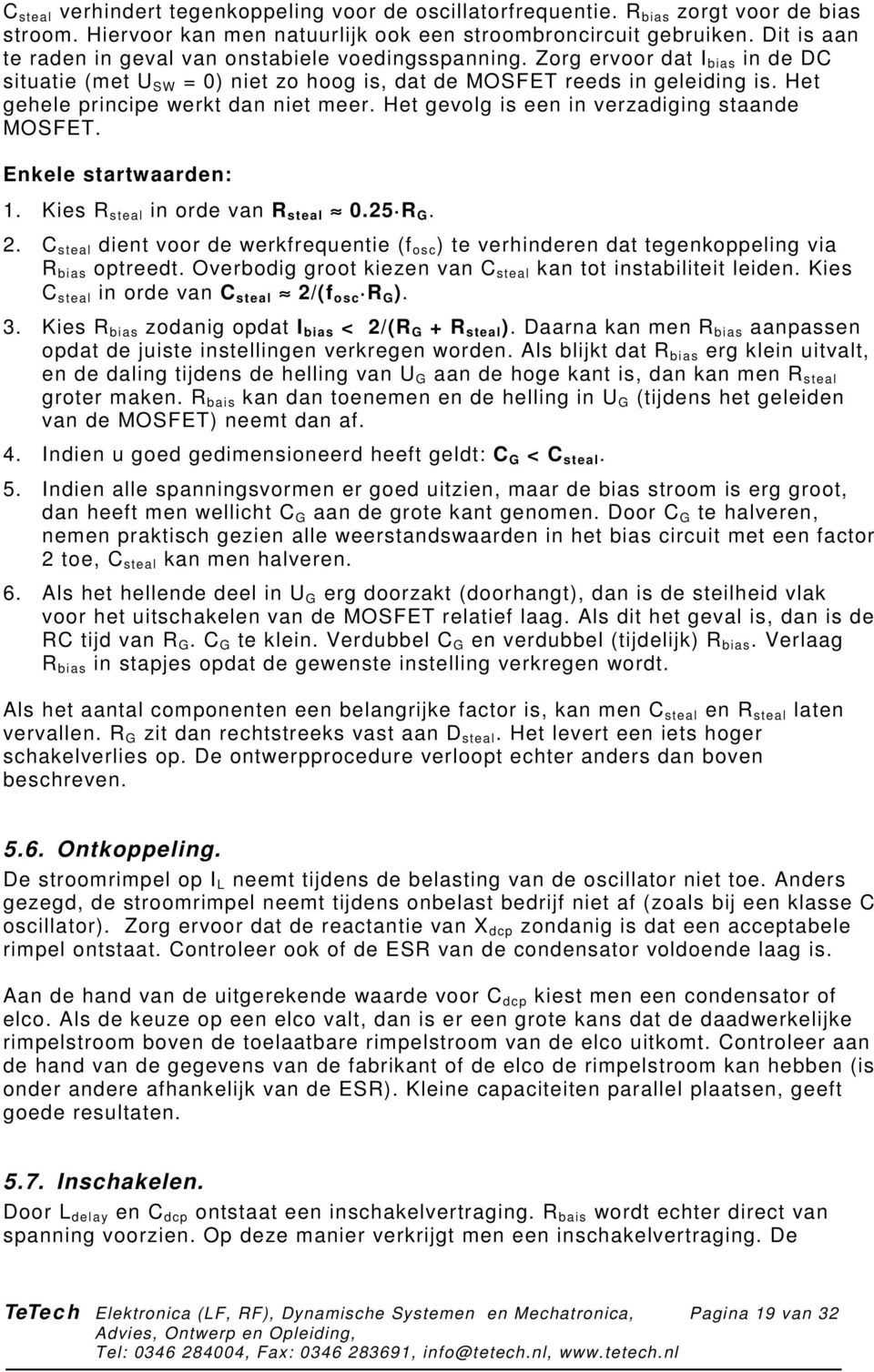 Het gehele principe werkt dan niet meer. Het gevolg is een in verzadiging staande MOSFET. Enkele startwaarden: 1. Kies R steal in orde van R steal 0.25 R G. 2.