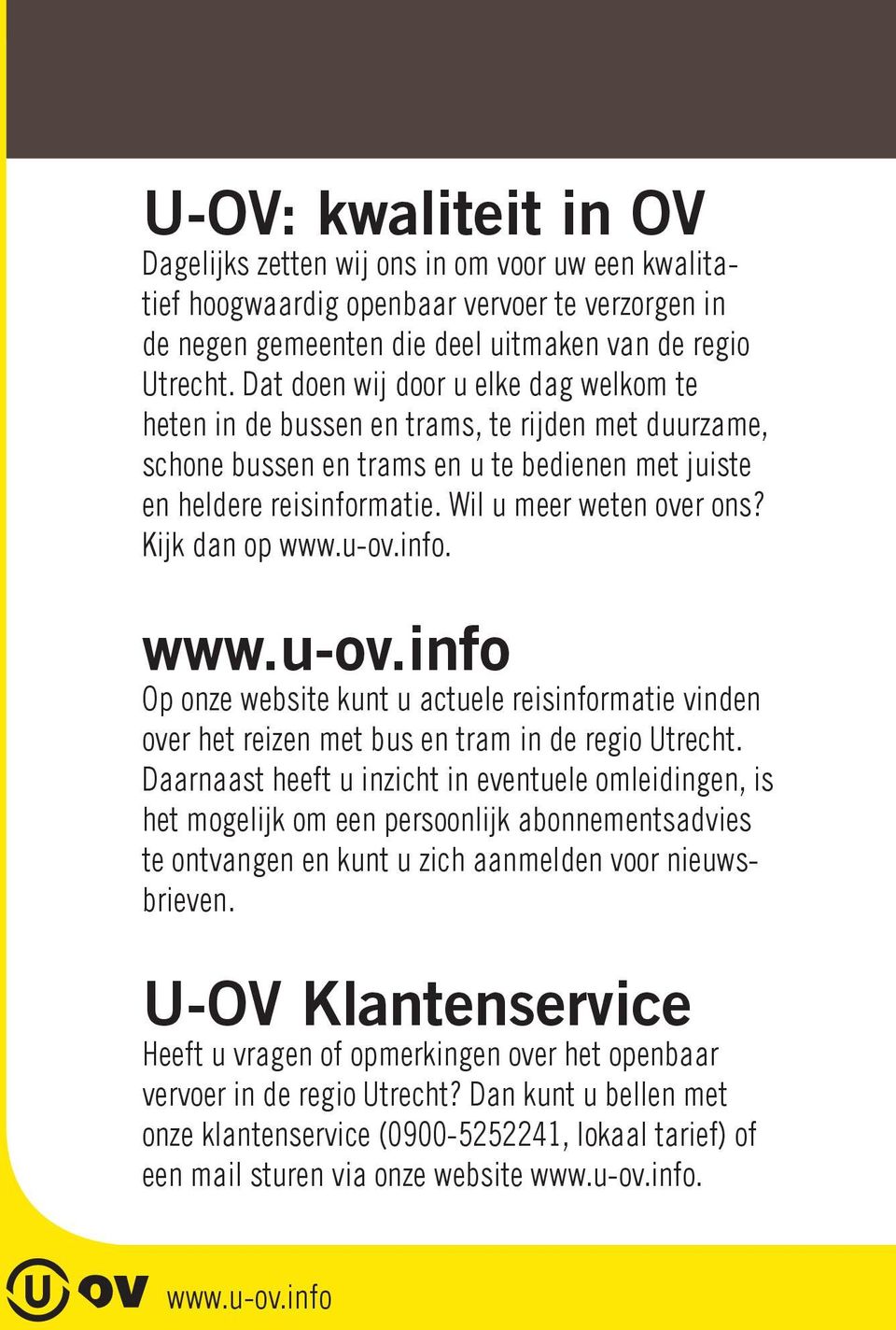Kijk dan op www.u-ov.info. www.u-ov.info Op onze website kunt u actuele reisinformatie vinden over het reizen met bus en tram in de regio Utrecht.