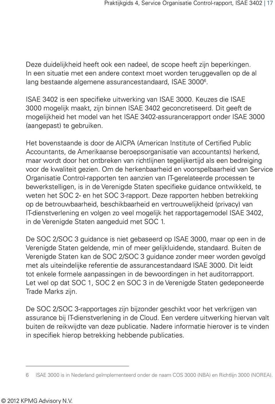 Keuzes die ISAE 3000 mogelijk maakt, zijn binnen ISAE 3402 geconcretiseerd. Dit geeft de mogelijkheid het model van het ISAE 3402-assurancerapport onder ISAE 3000 (aangepast) te gebruiken.