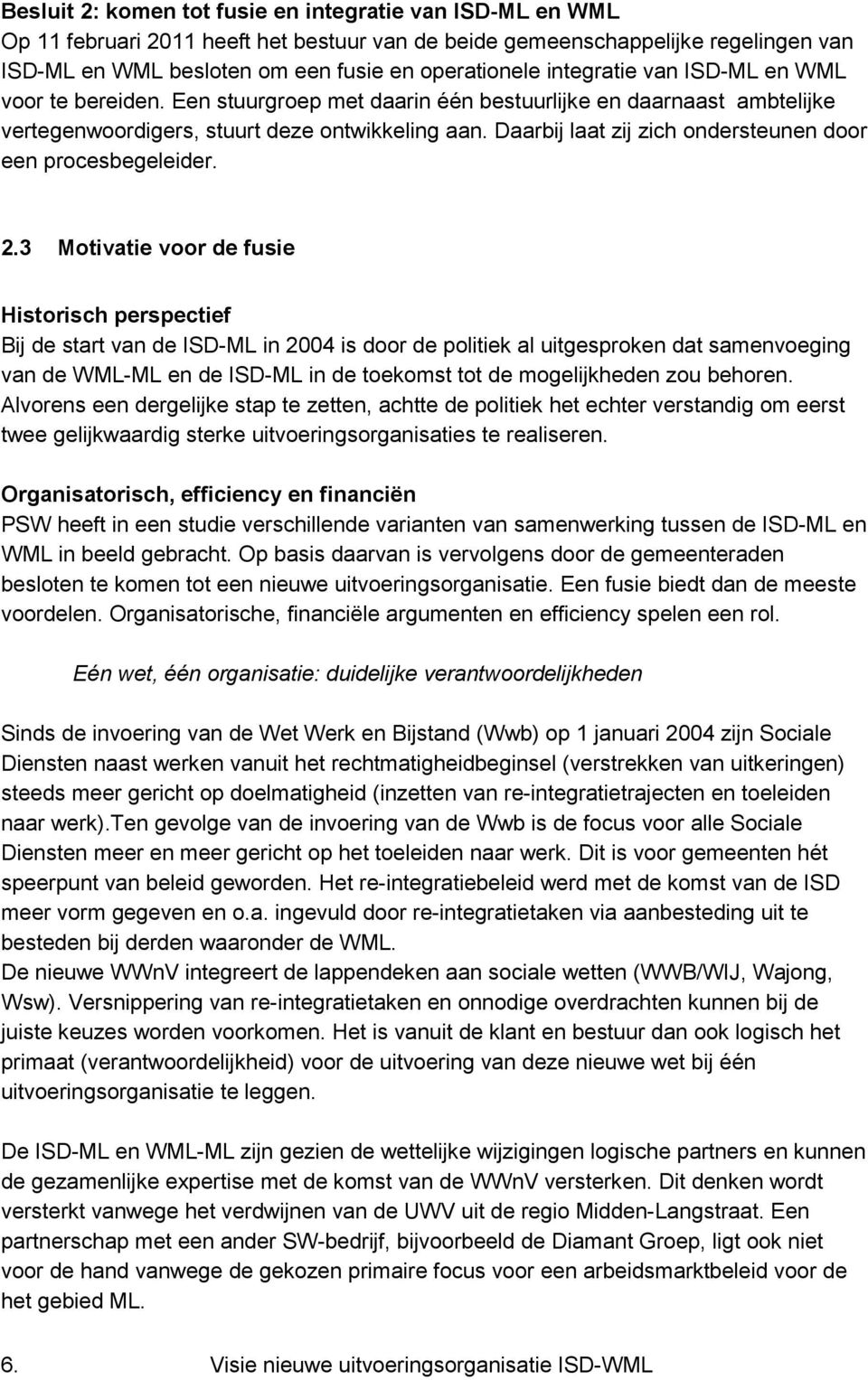 Daarbij laat zij zich ondersteunen door een procesbegeleider. 2.