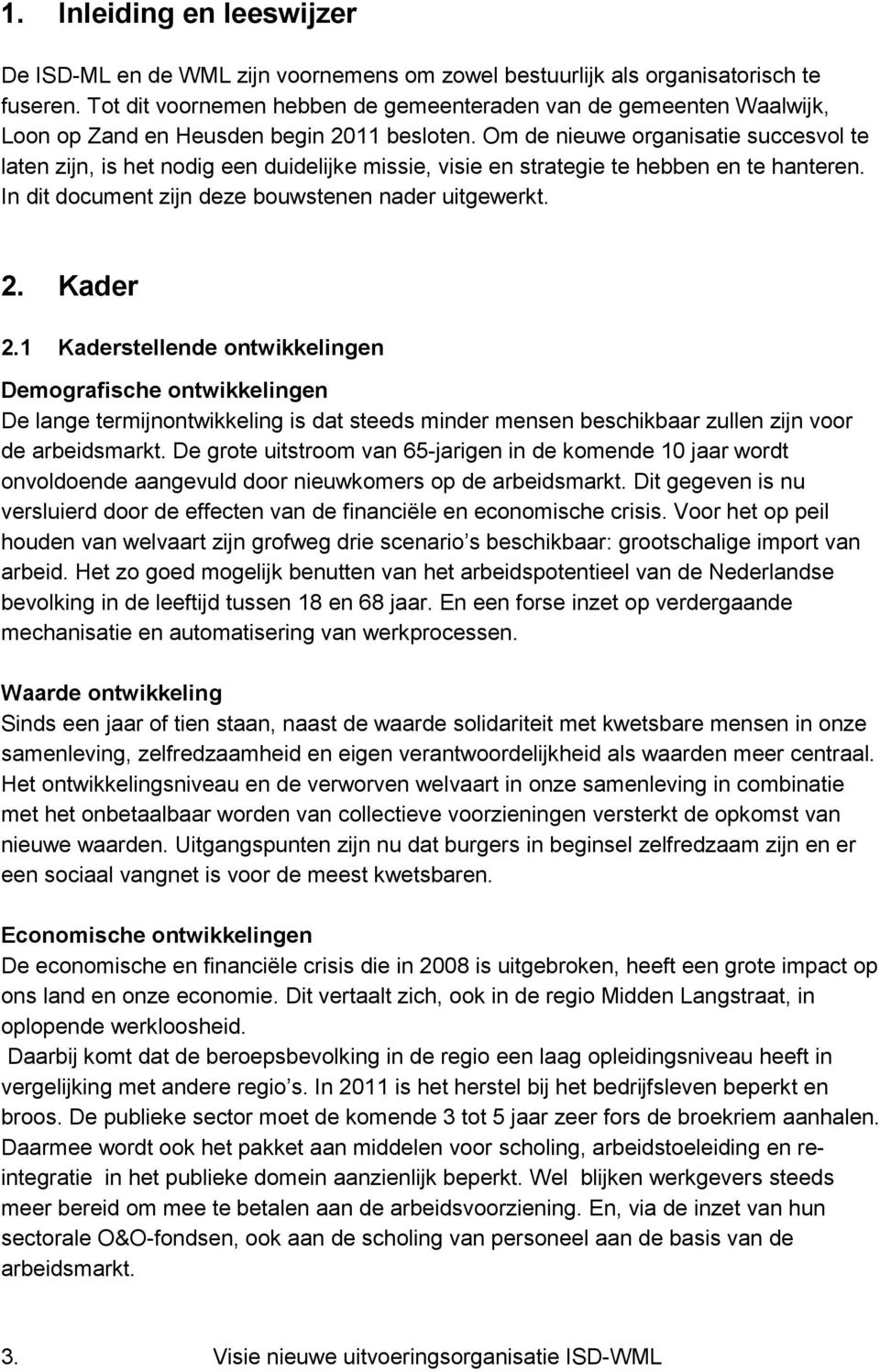 Om de nieuwe organisatie succesvol te laten zijn, is het nodig een duidelijke missie, visie en strategie te hebben en te hanteren. In dit document zijn deze bouwstenen nader uitgewerkt. 2. Kader 2.