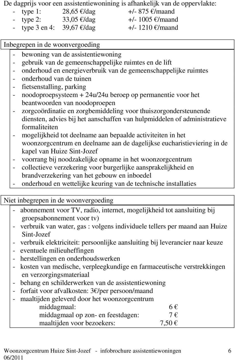 van de tuinen - fietsenstalling, parking - noodoproepsysteem + 24u/24u beroep op permanentie voor het beantwoorden van noodoproepen - zorgcoördinatie en zorgbemiddeling voor thuiszorgondersteunende