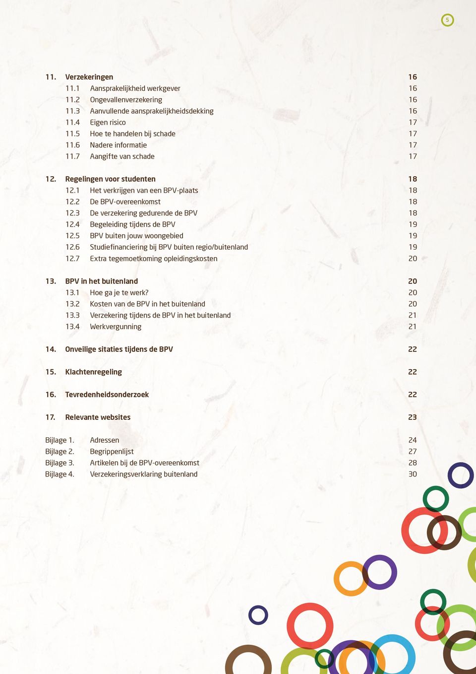 4 Begeleiding tijdens de BPV 19 12.5 BPV buiten jouw woongebied 19 12.6 Studiefinanciering bij BPV buiten regio/buitenland 19 12.7 Extra tegemoetkoming opleidingskosten 20 13.